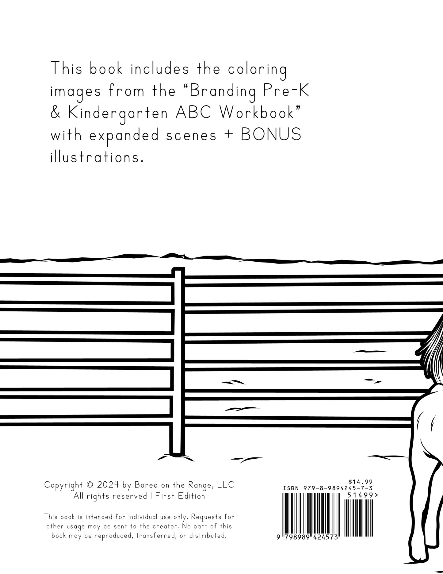 Coloring illustrations only! This book is 22 pages and includes the coloring images from the “Branding Pre-K & Kindergarten ABC Workbook” with expanded scenes and BONUS illustrations. Bored on the Range creates agriculture-related coloring books and educational workbooks for your little cowkid. This coloring book is branding day-themed and includes cowboys, calves, horses, ropers, cowgirls, and much more!