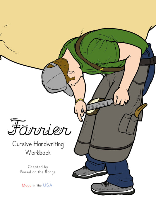 Farrier cursive Handwriting Workbook.
Created by Bored on the Range
Made in the USA